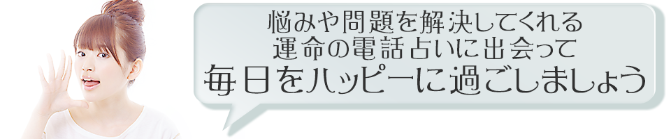 悩みや問題を解決してくれる運命の電話占いに出会って毎日をハッピーに過ごしましょう